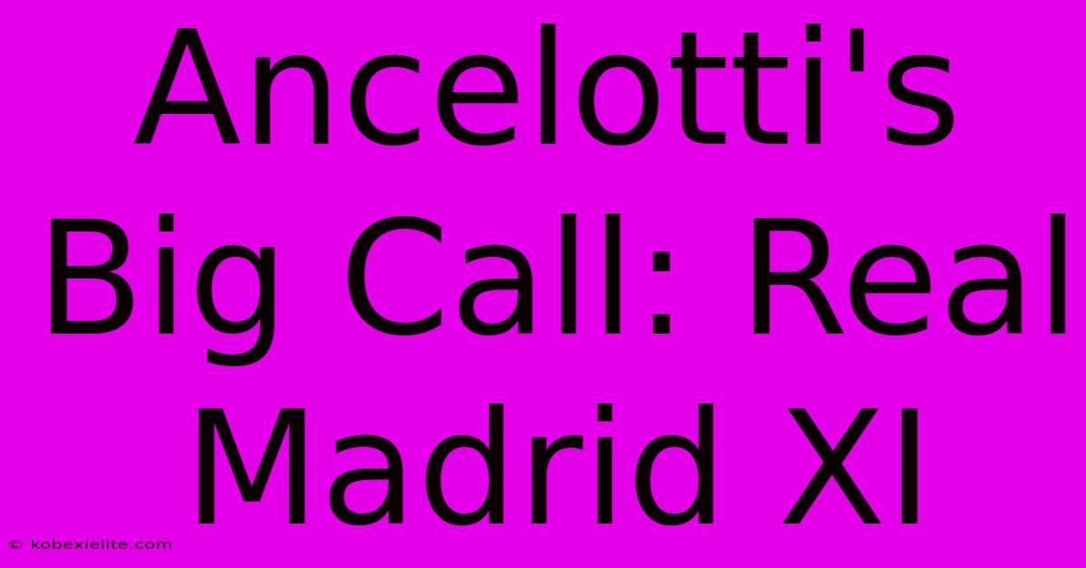 Ancelotti's Big Call: Real Madrid XI Ancelotti's Big Call: Real Madrid XI