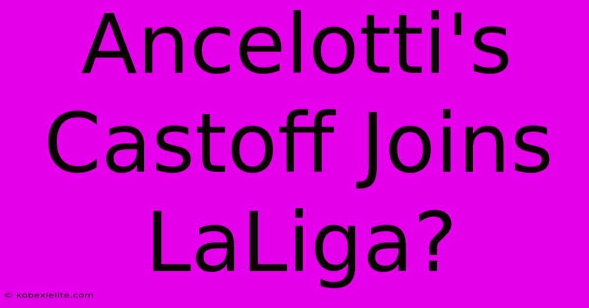 Ancelotti's Castoff Joins LaLiga? Ancelotti's Castoff Joins LaLiga?
