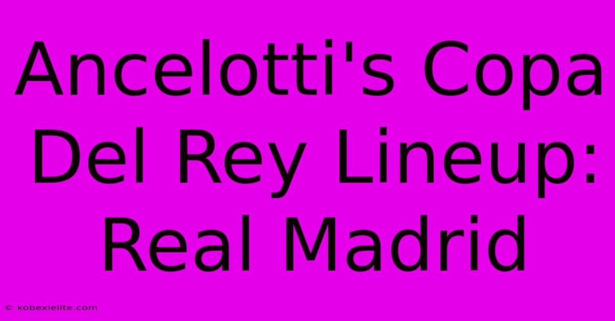 Ancelotti's Copa Del Rey Lineup: Real Madrid