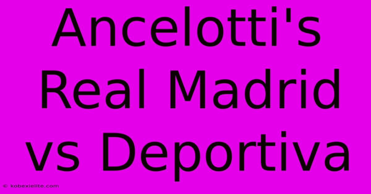 Ancelotti's Real Madrid Vs Deportiva