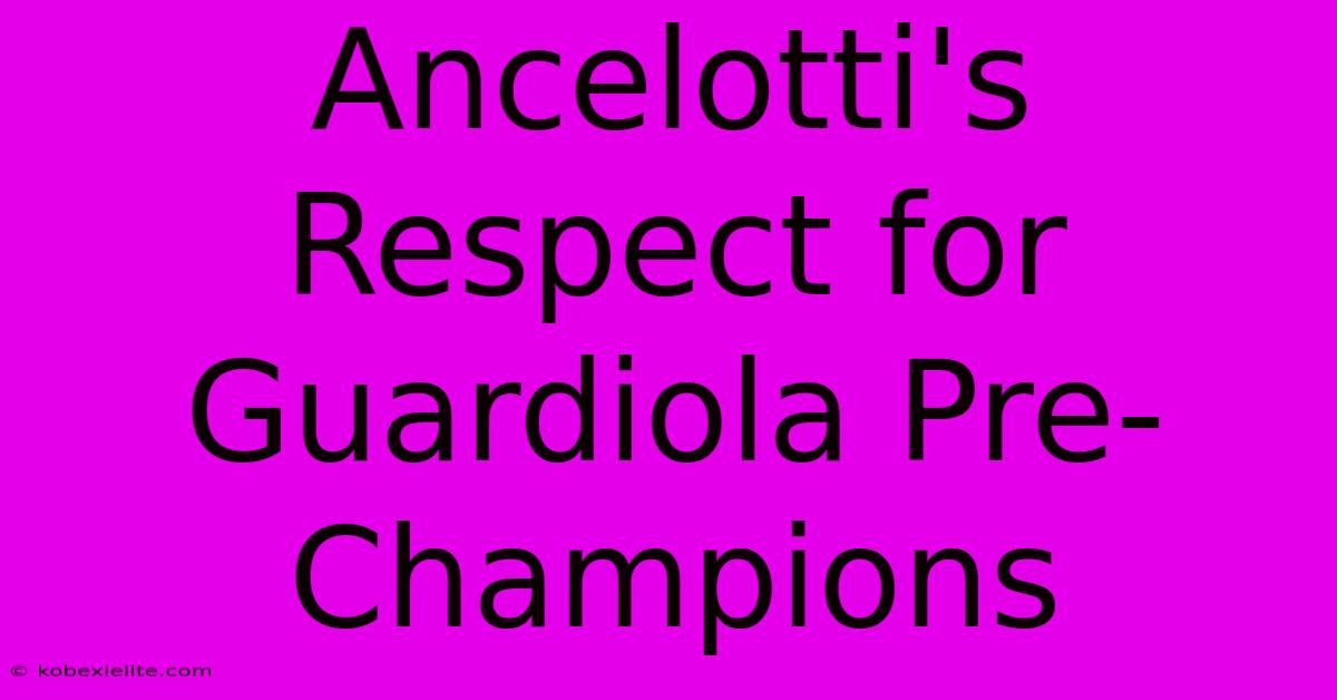 Ancelotti's Respect For Guardiola Pre-Champions