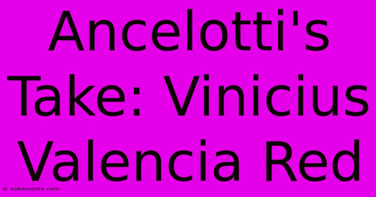 Ancelotti's Take: Vinicius Valencia Red