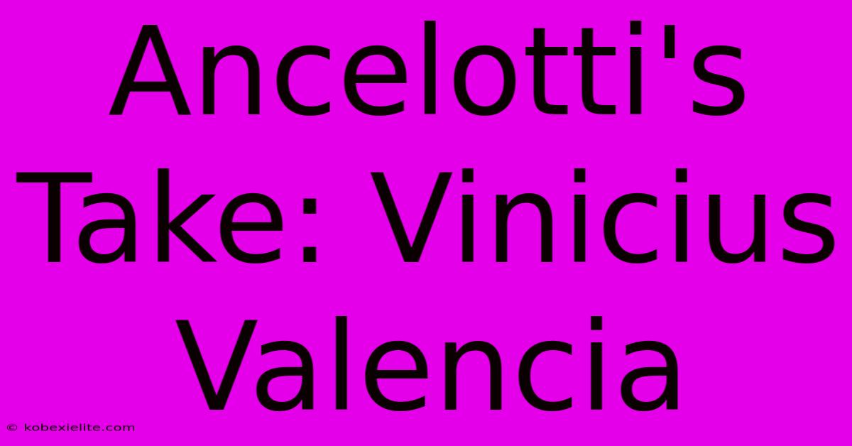 Ancelotti's Take: Vinicius Valencia