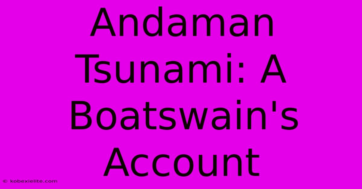 Andaman Tsunami: A Boatswain's Account