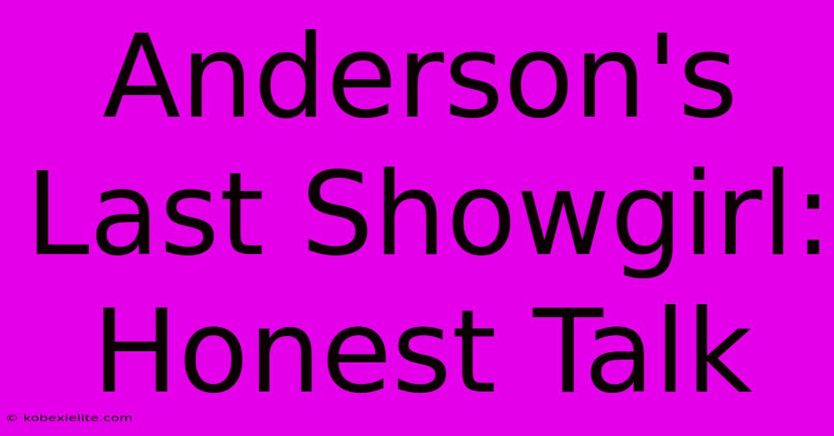 Anderson's Last Showgirl: Honest Talk