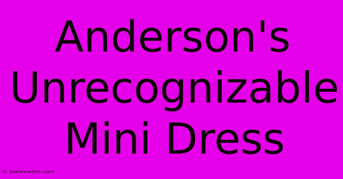 Anderson's Unrecognizable Mini Dress