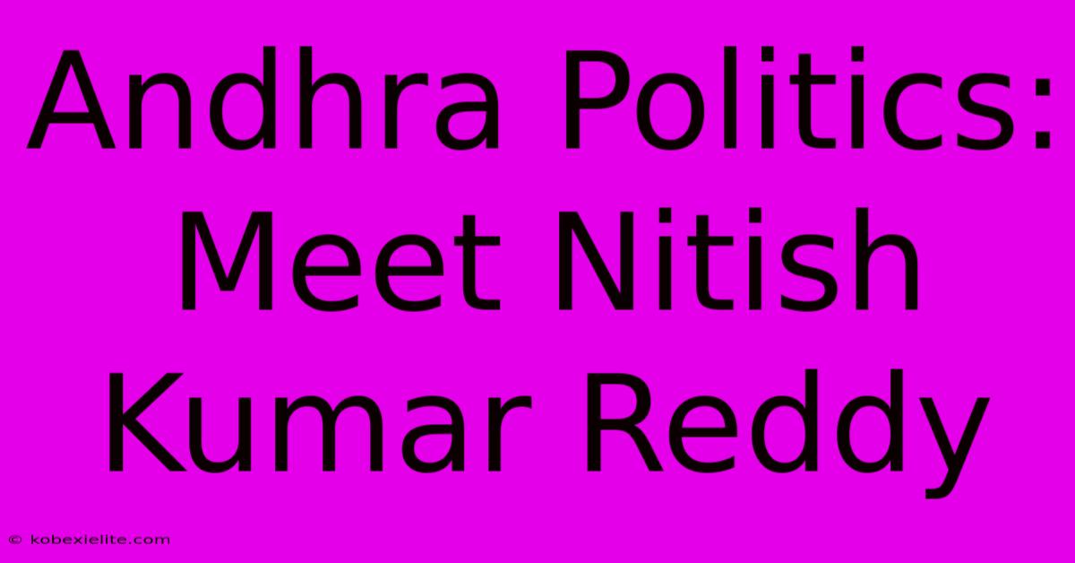 Andhra Politics: Meet Nitish Kumar Reddy