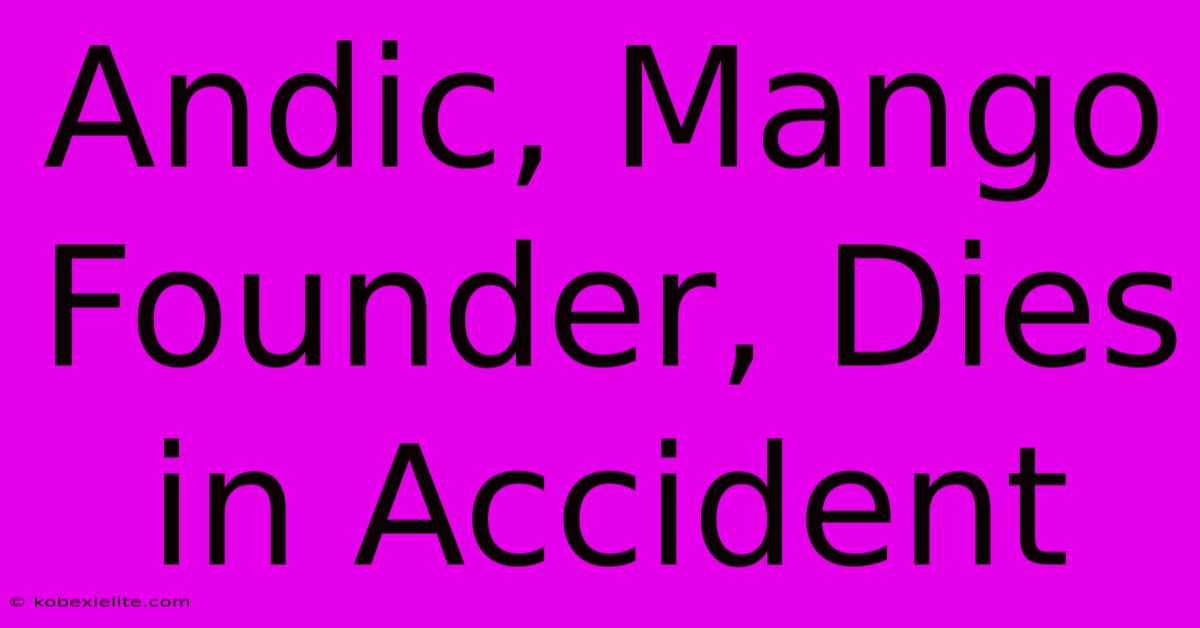 Andic, Mango Founder, Dies In Accident Andic, Mango Founder, Dies In Accident