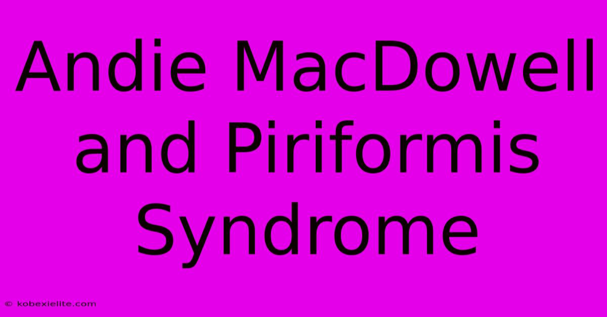 Andie MacDowell And Piriformis Syndrome