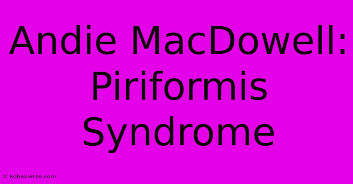 Andie MacDowell: Piriformis Syndrome