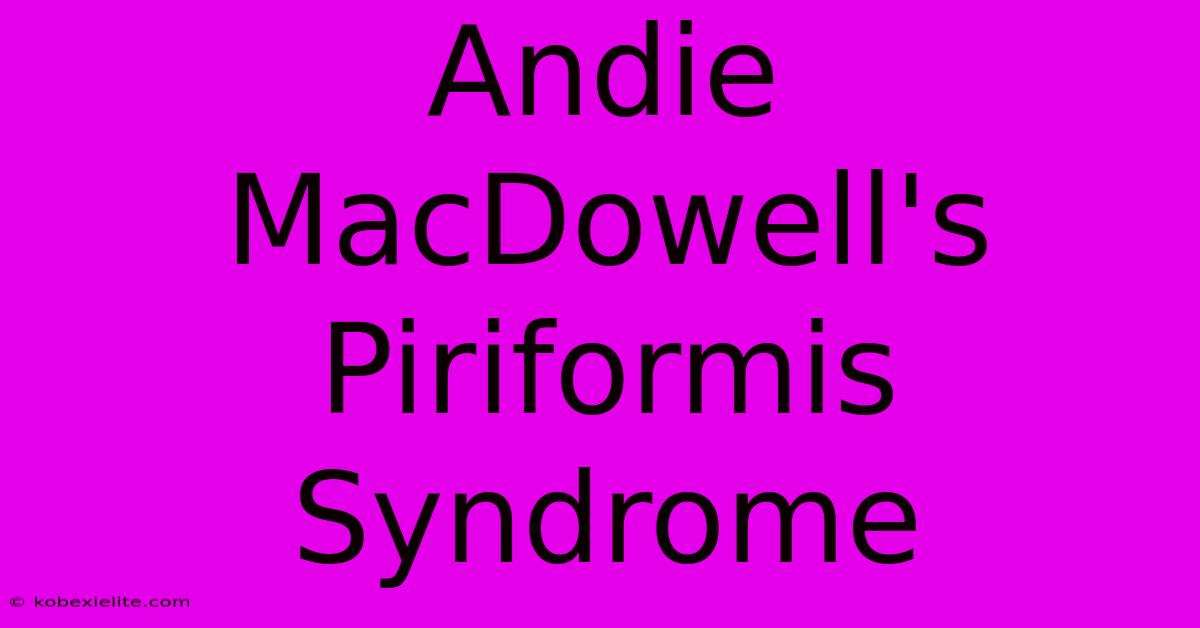 Andie MacDowell's Piriformis Syndrome