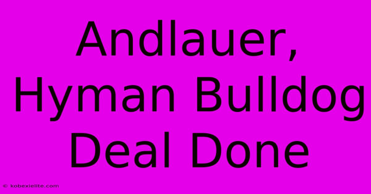 Andlauer, Hyman Bulldog Deal Done