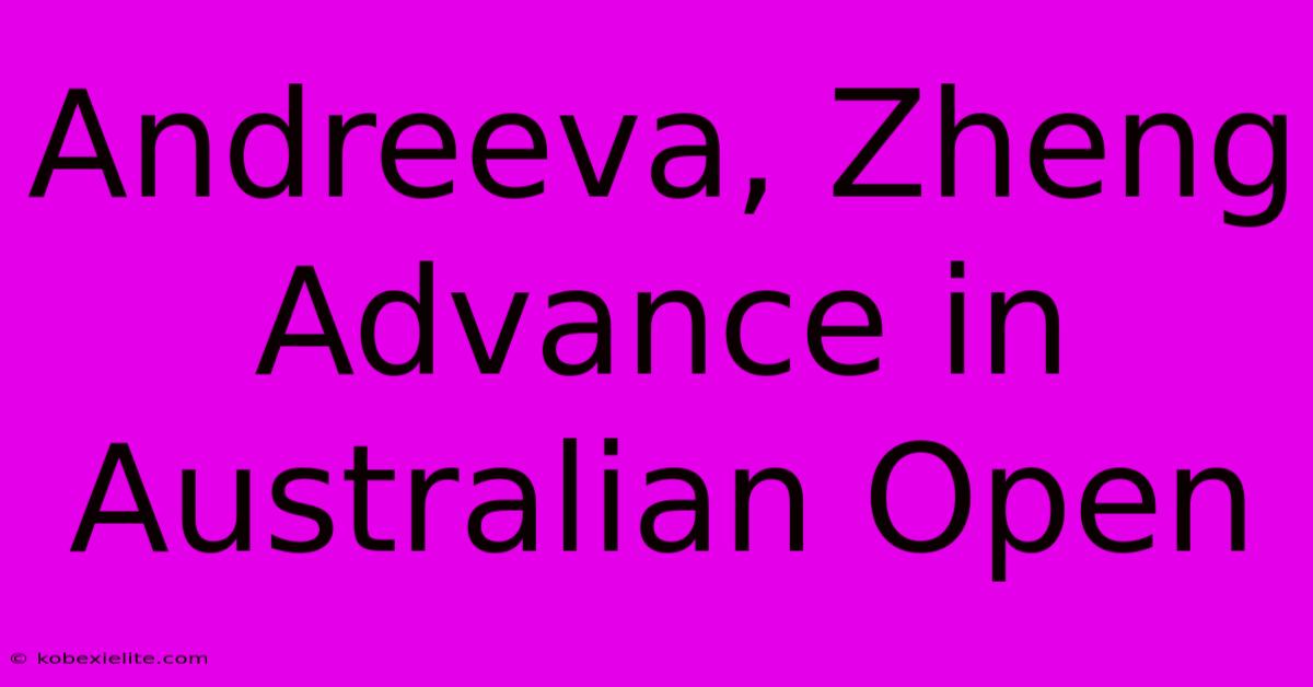 Andreeva, Zheng Advance In Australian Open