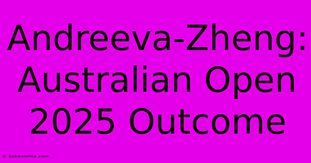 Andreeva-Zheng: Australian Open 2025 Outcome