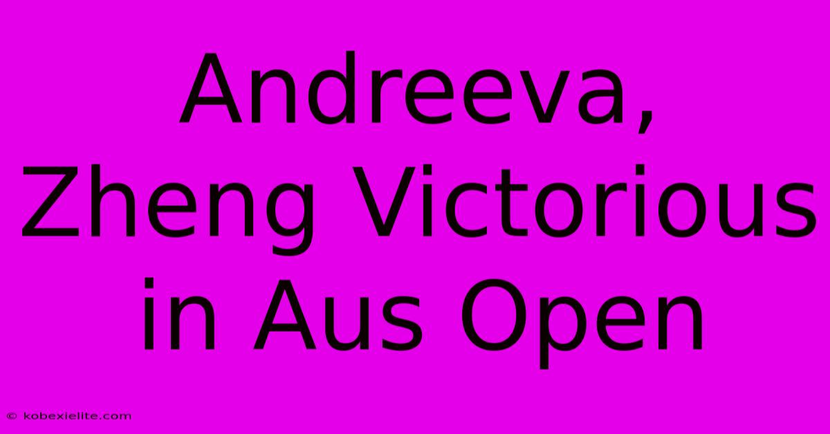 Andreeva, Zheng Victorious In Aus Open