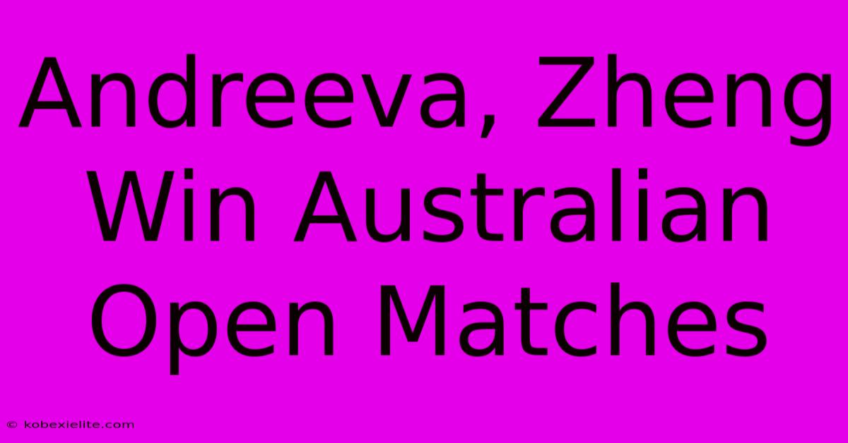 Andreeva, Zheng Win Australian Open Matches