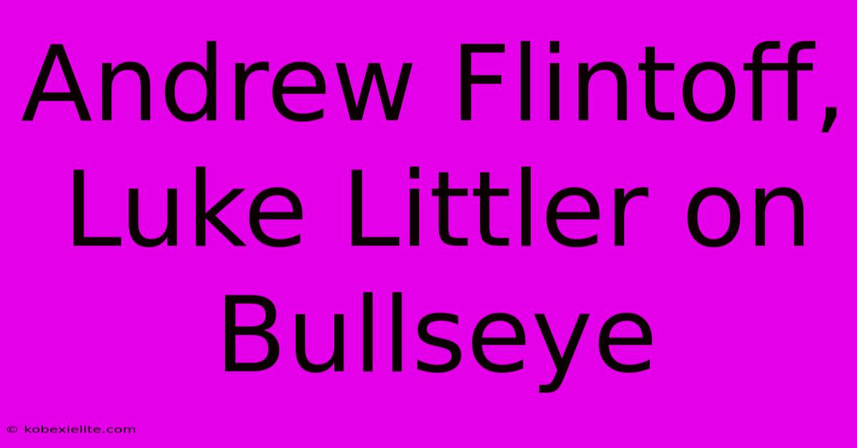 Andrew Flintoff, Luke Littler On Bullseye