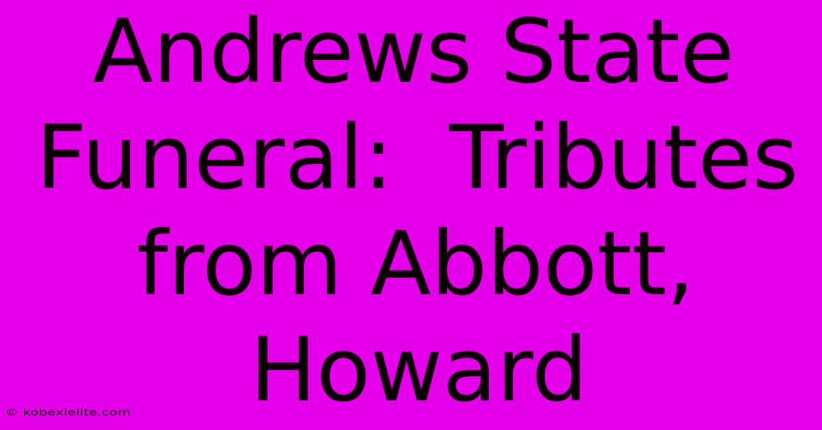 Andrews State Funeral:  Tributes From Abbott, Howard