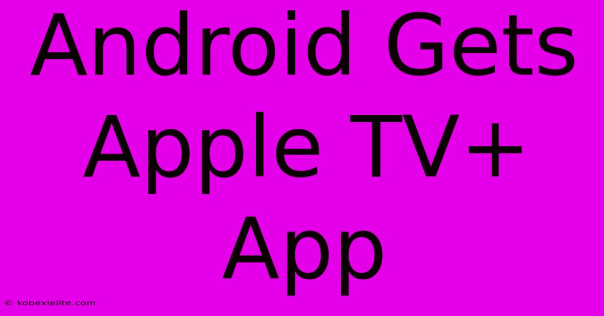 Android Gets Apple TV+ App