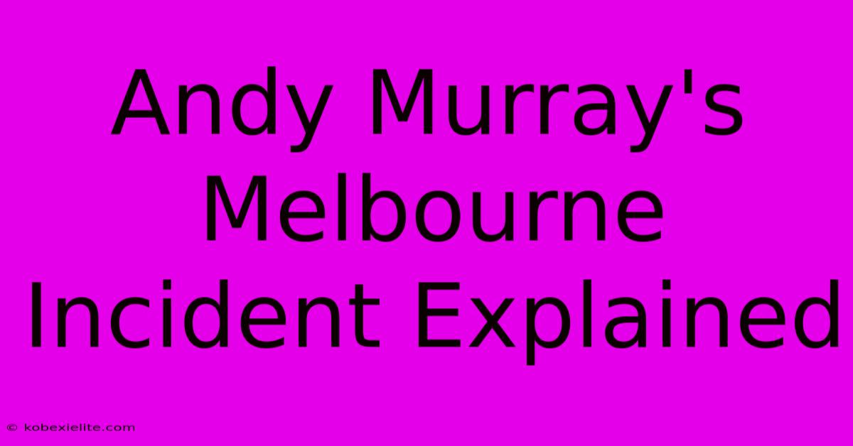 Andy Murray's Melbourne Incident Explained