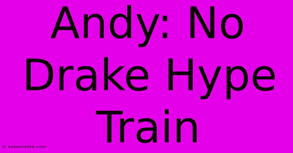 Andy: No Drake Hype Train