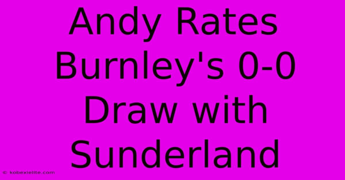 Andy Rates Burnley's 0-0 Draw With Sunderland