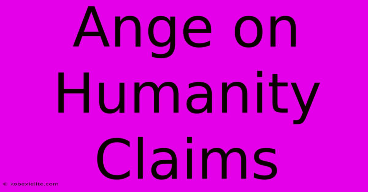 Ange On Humanity Claims