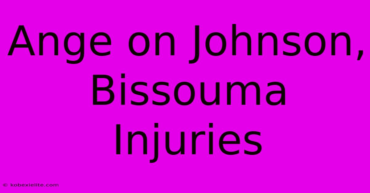 Ange On Johnson, Bissouma Injuries