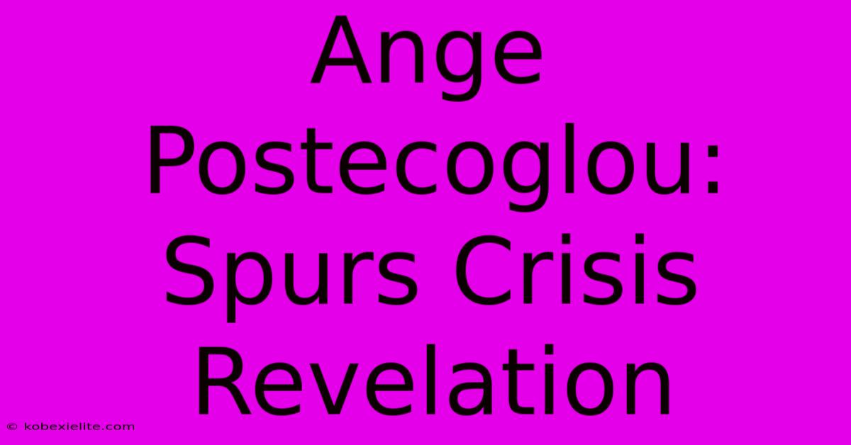 Ange Postecoglou: Spurs Crisis Revelation