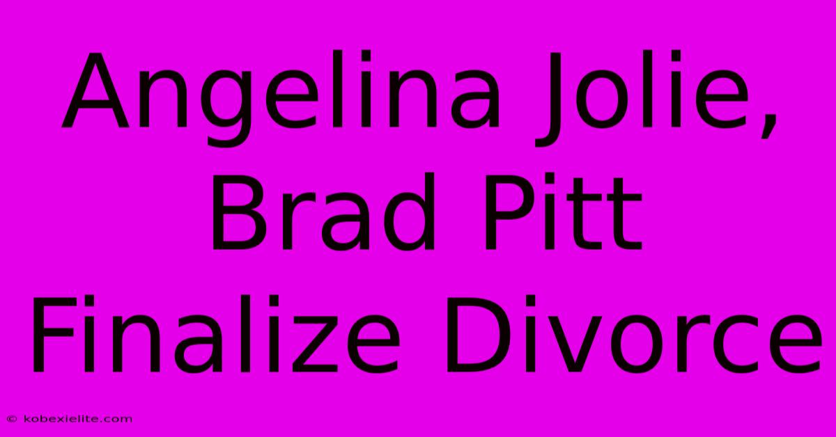 Angelina Jolie, Brad Pitt Finalize Divorce