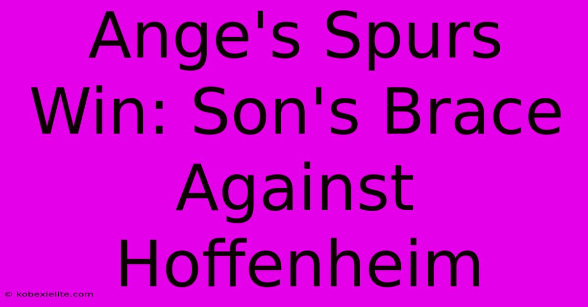 Ange's Spurs Win: Son's Brace Against Hoffenheim