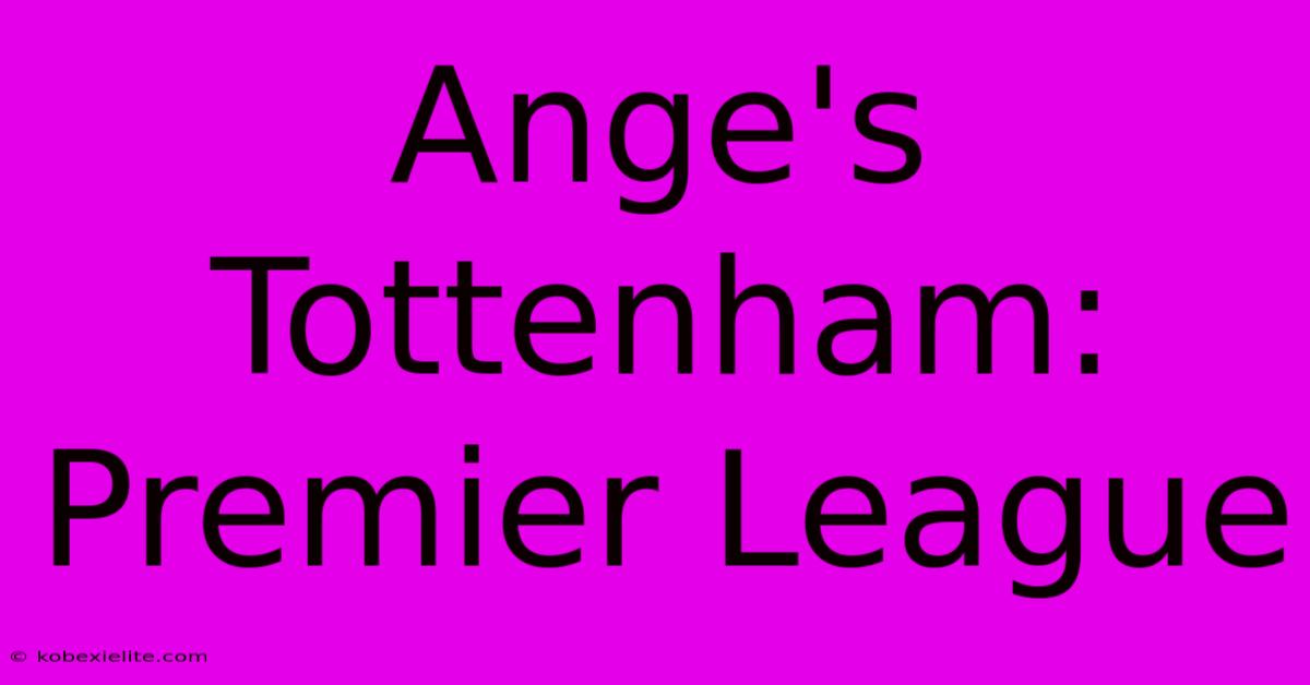 Ange's Tottenham: Premier League