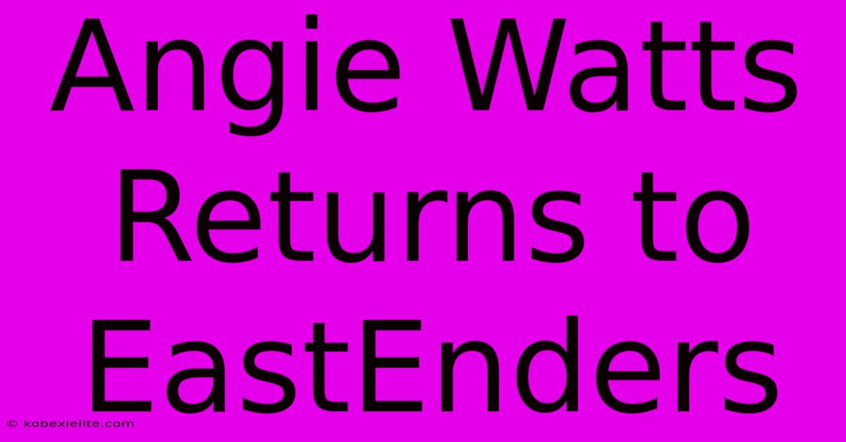 Angie Watts Returns To EastEnders