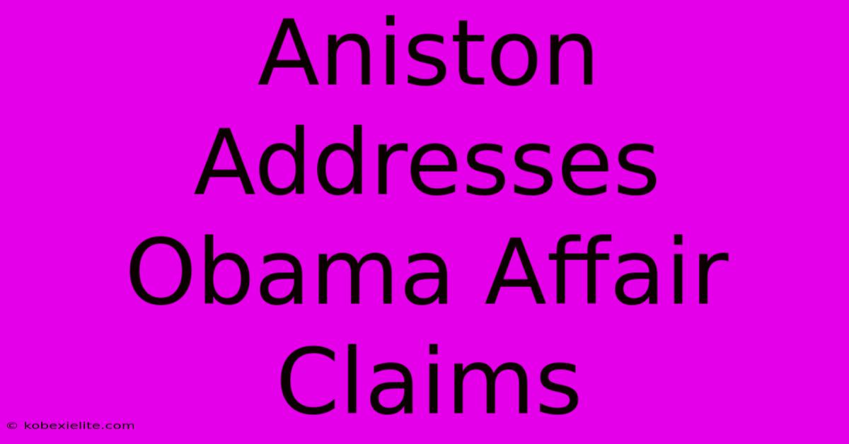 Aniston Addresses Obama Affair Claims