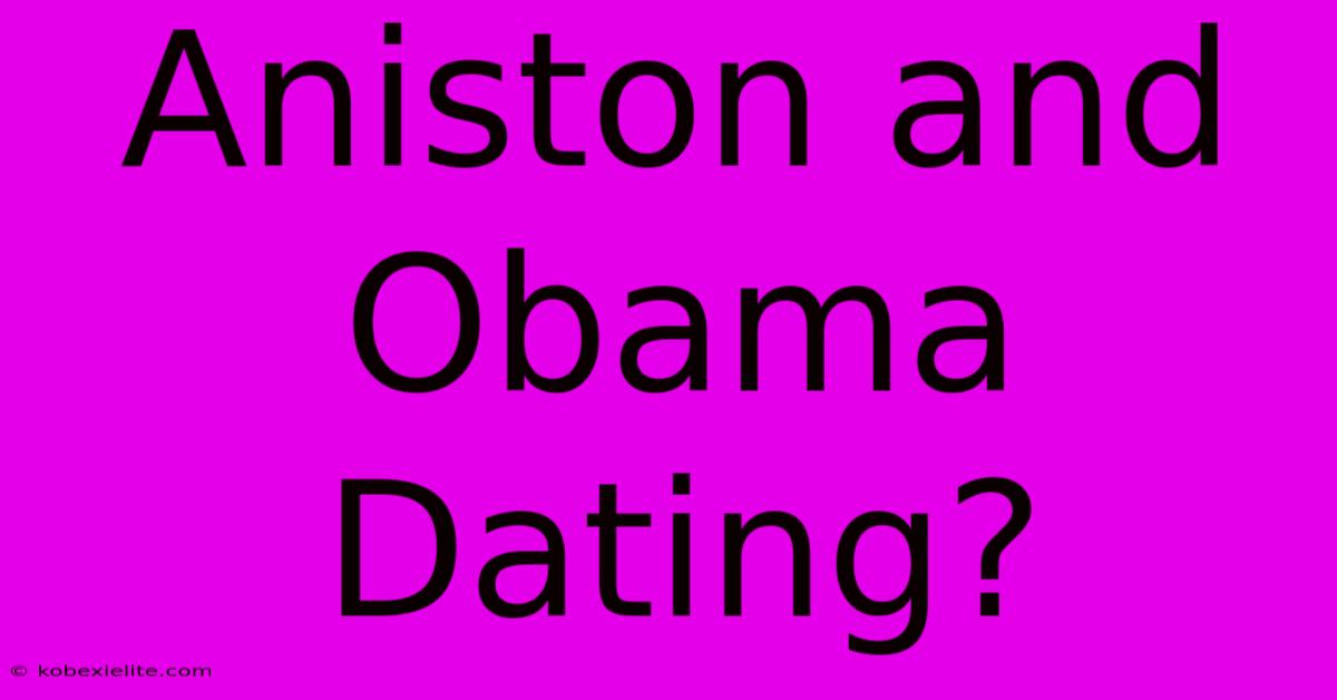 Aniston And Obama Dating?