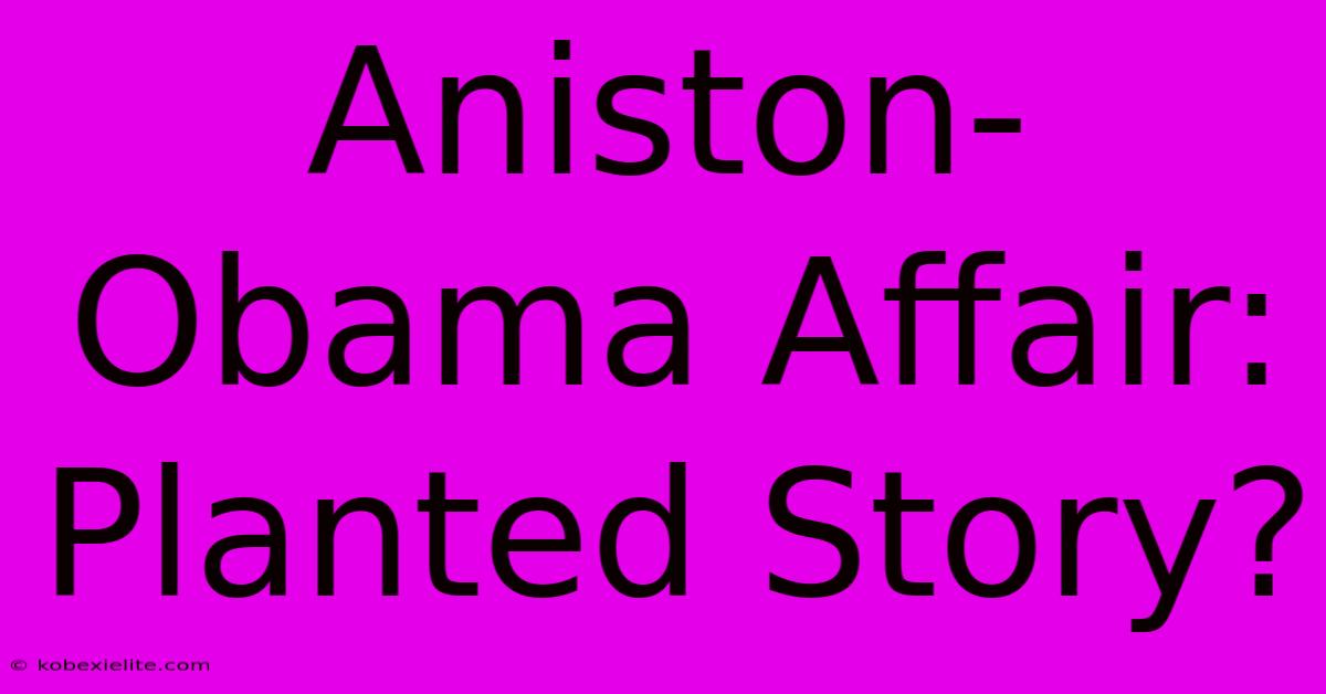 Aniston-Obama Affair: Planted Story?