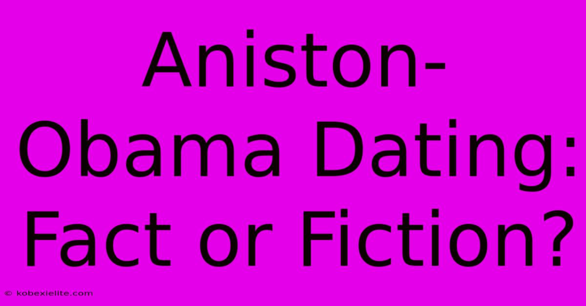 Aniston-Obama Dating: Fact Or Fiction?