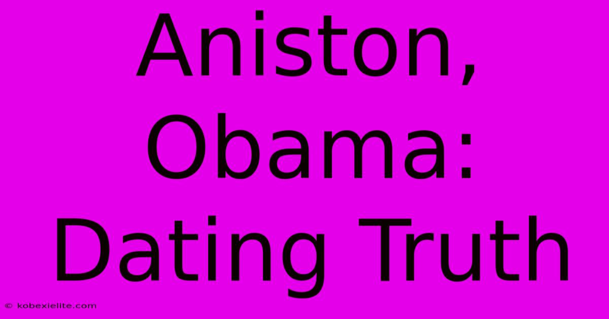 Aniston, Obama: Dating Truth