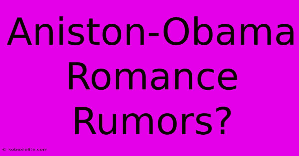 Aniston-Obama Romance Rumors