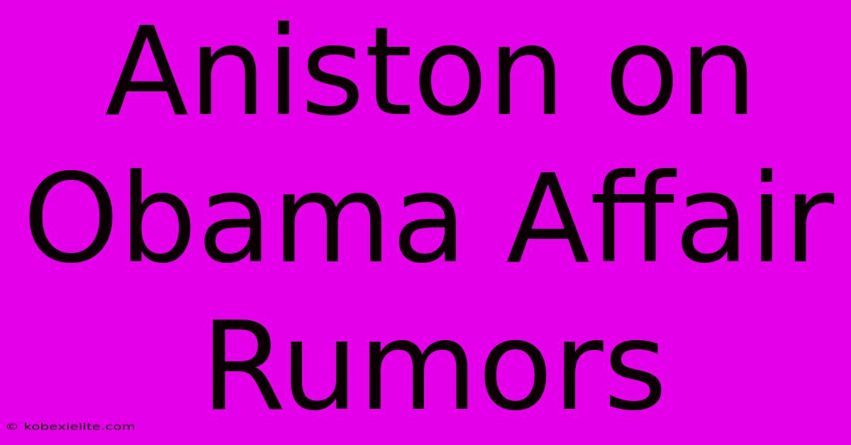 Aniston On Obama Affair Rumors