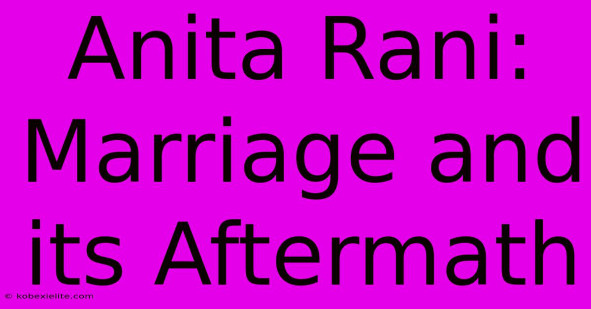 Anita Rani: Marriage And Its Aftermath