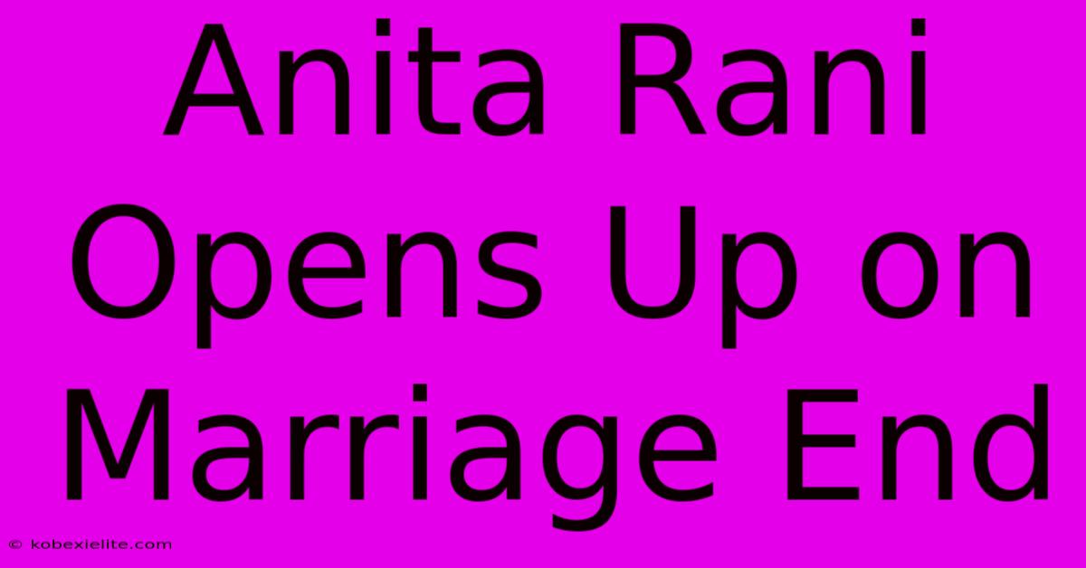 Anita Rani Opens Up On Marriage End