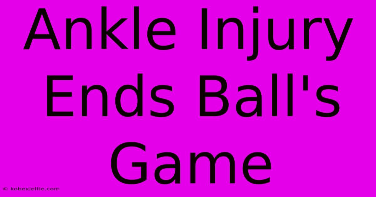 Ankle Injury Ends Ball's Game