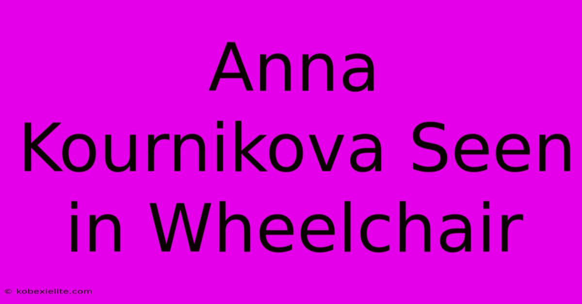 Anna Kournikova Seen In Wheelchair