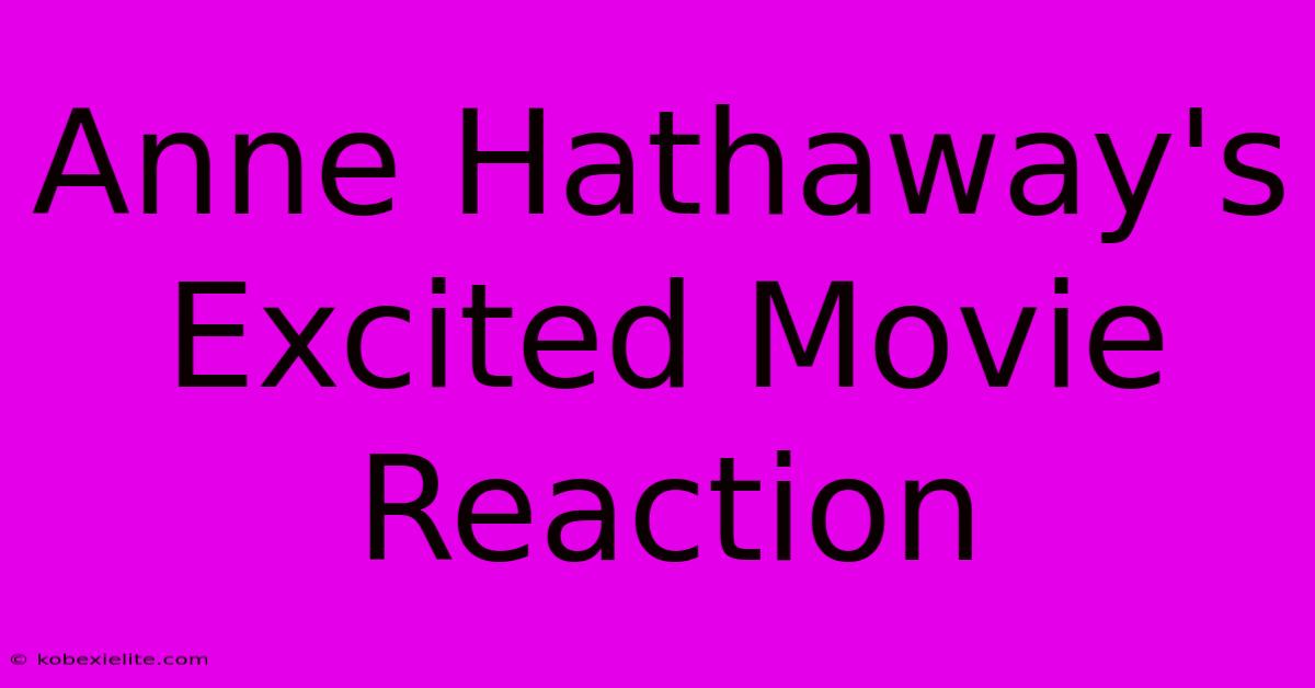 Anne Hathaway's Excited Movie Reaction