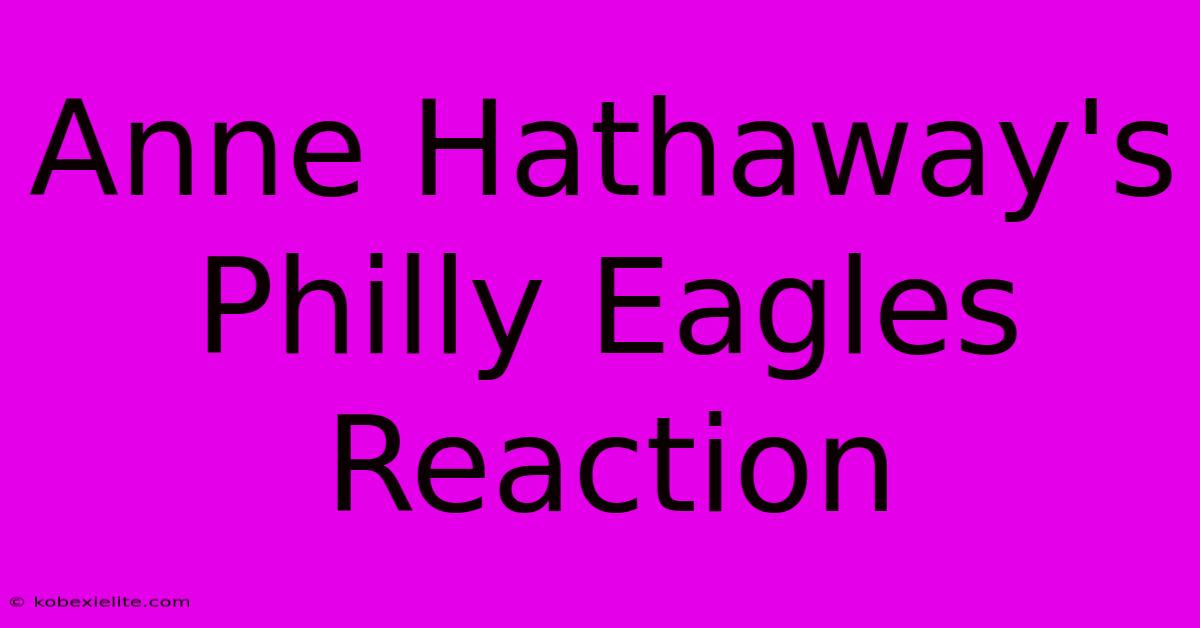 Anne Hathaway's Philly Eagles Reaction