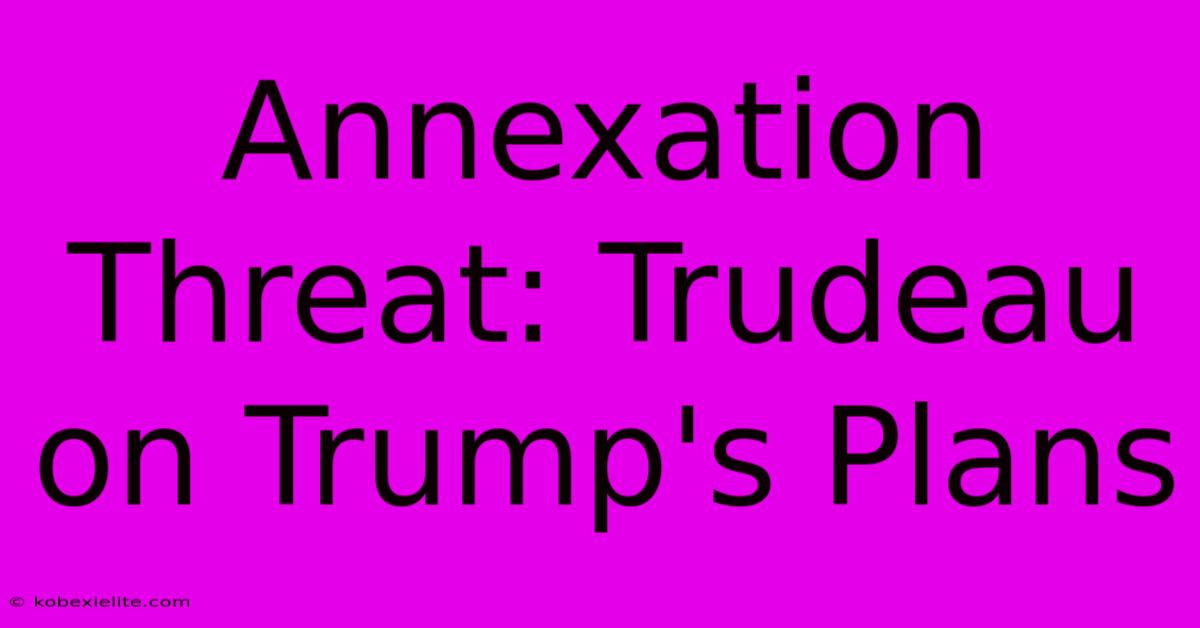 Annexation Threat: Trudeau On Trump's Plans