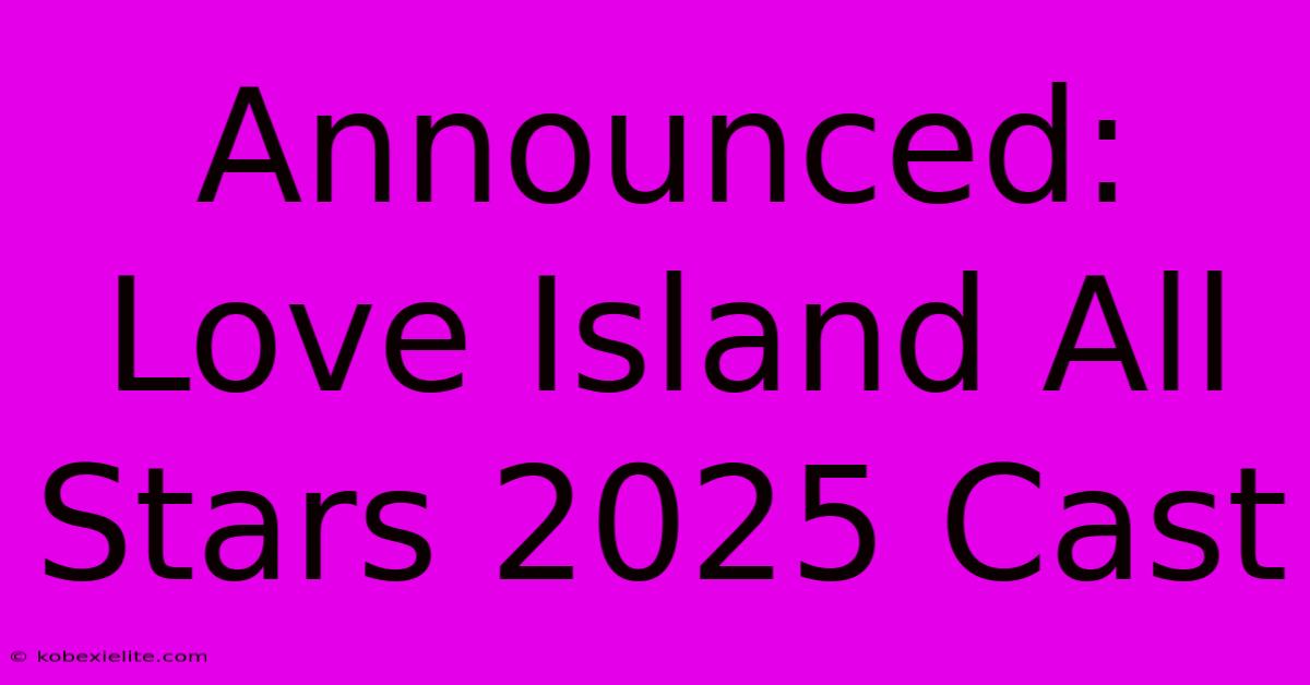 Announced: Love Island All Stars 2025 Cast