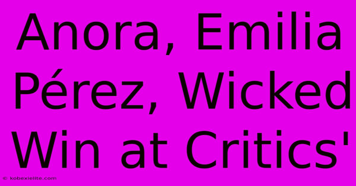 Anora, Emilia Pérez, Wicked Win At Critics'