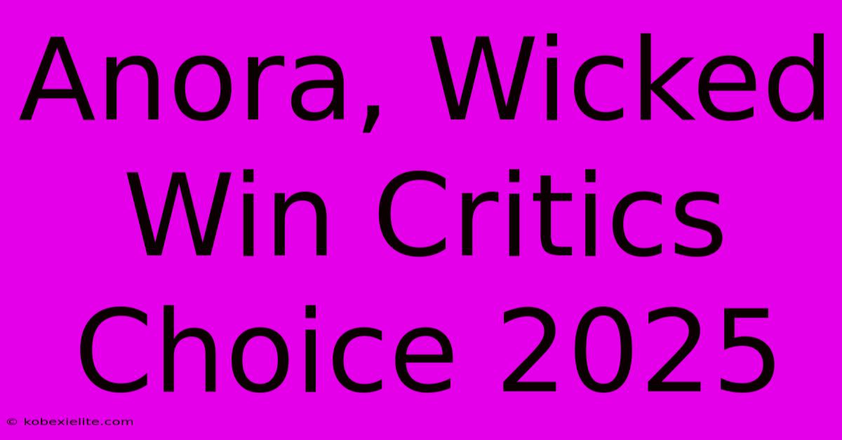 Anora, Wicked Win Critics Choice 2025